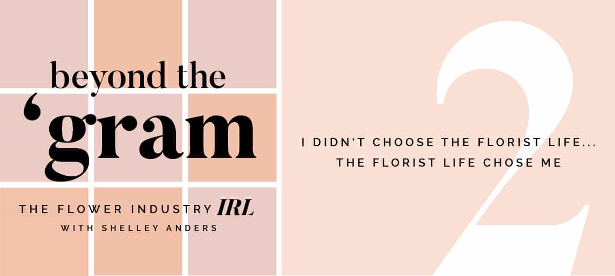 Beyond the 'Gram: The Flower Industry IRL with Shelley Anders