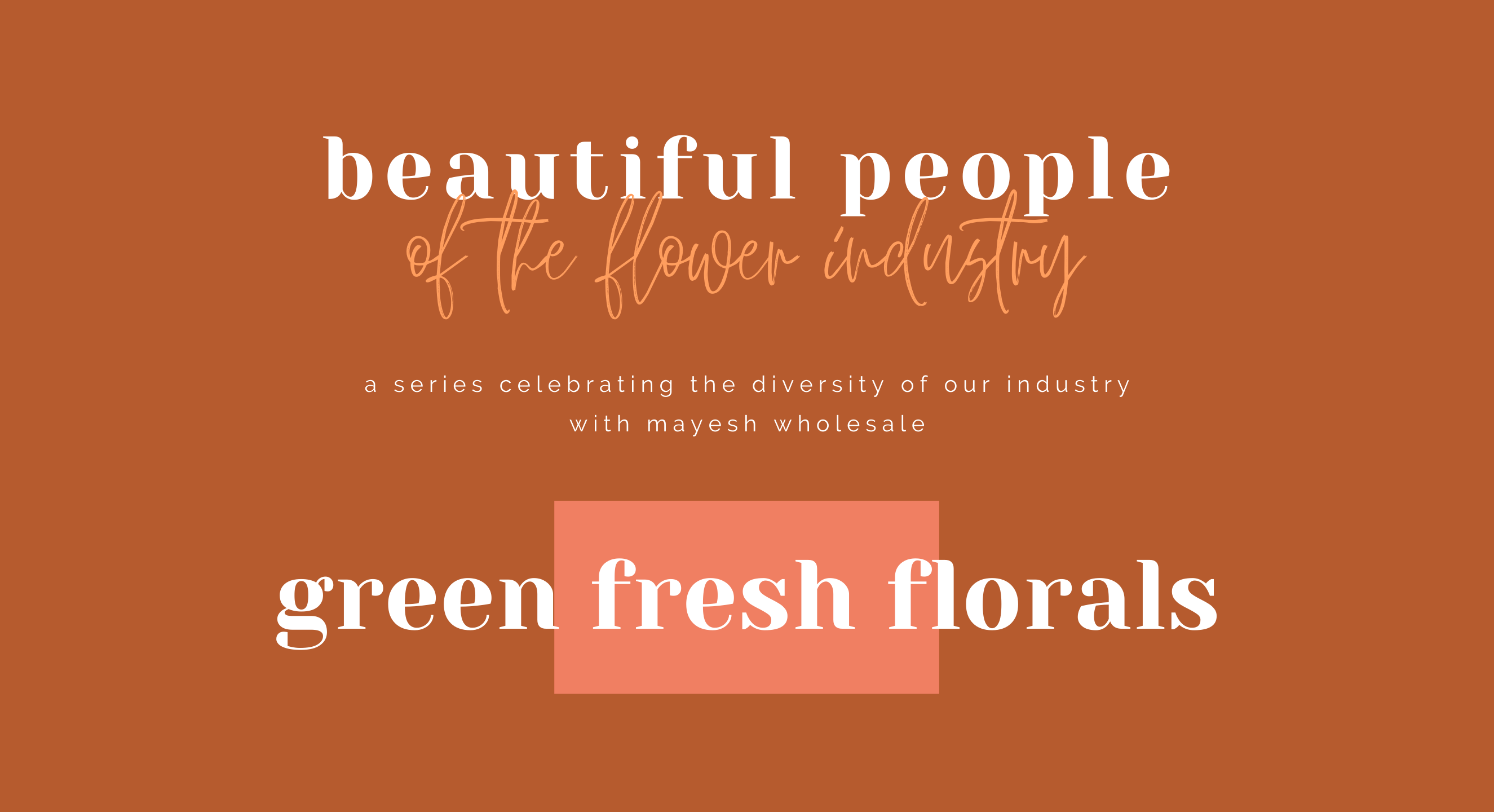 Beautiful People of the Flower Industry: Green Fresh Florals