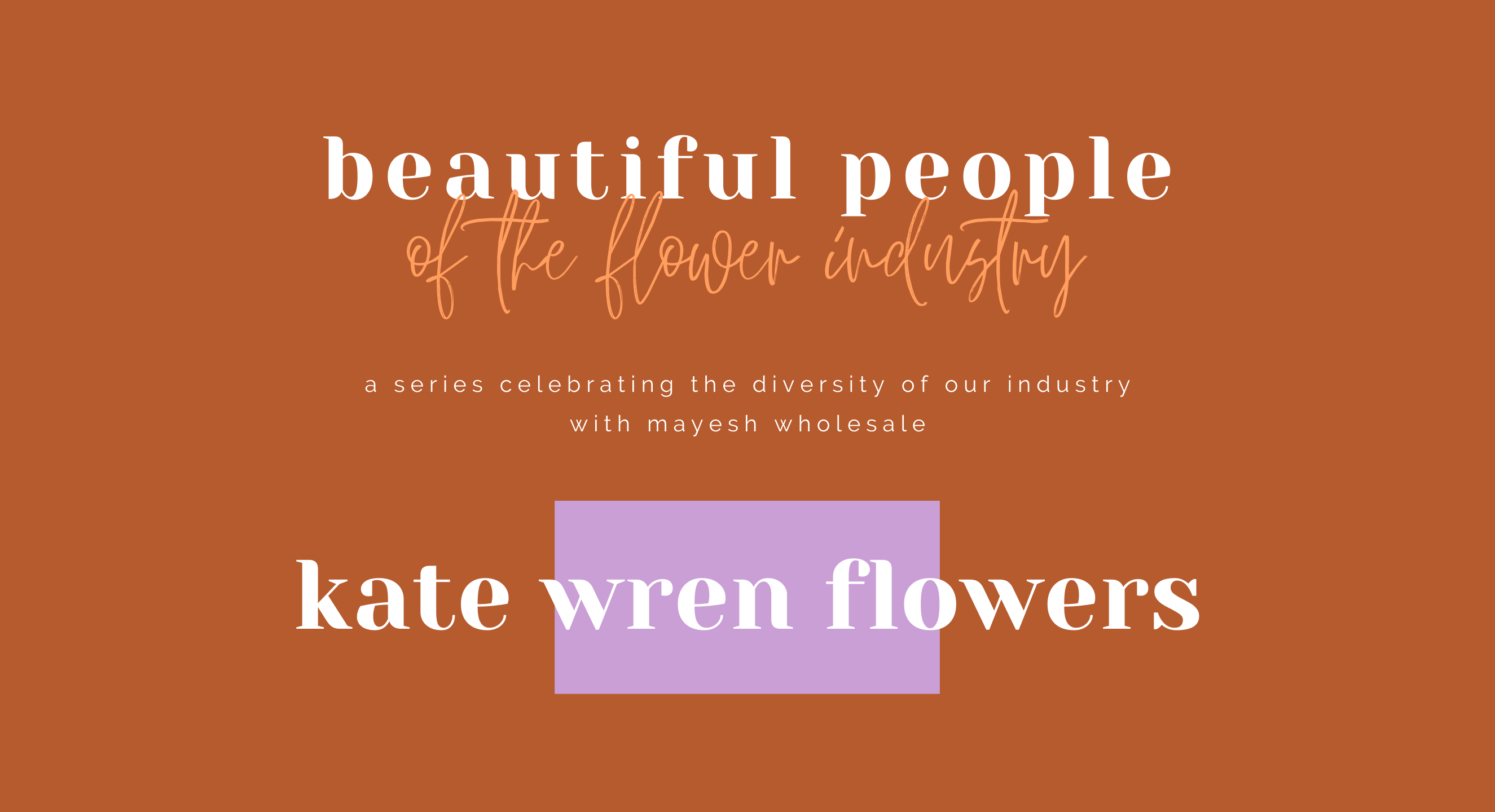 Beautiful People of the Flower Industry: Kate Wren Flowers