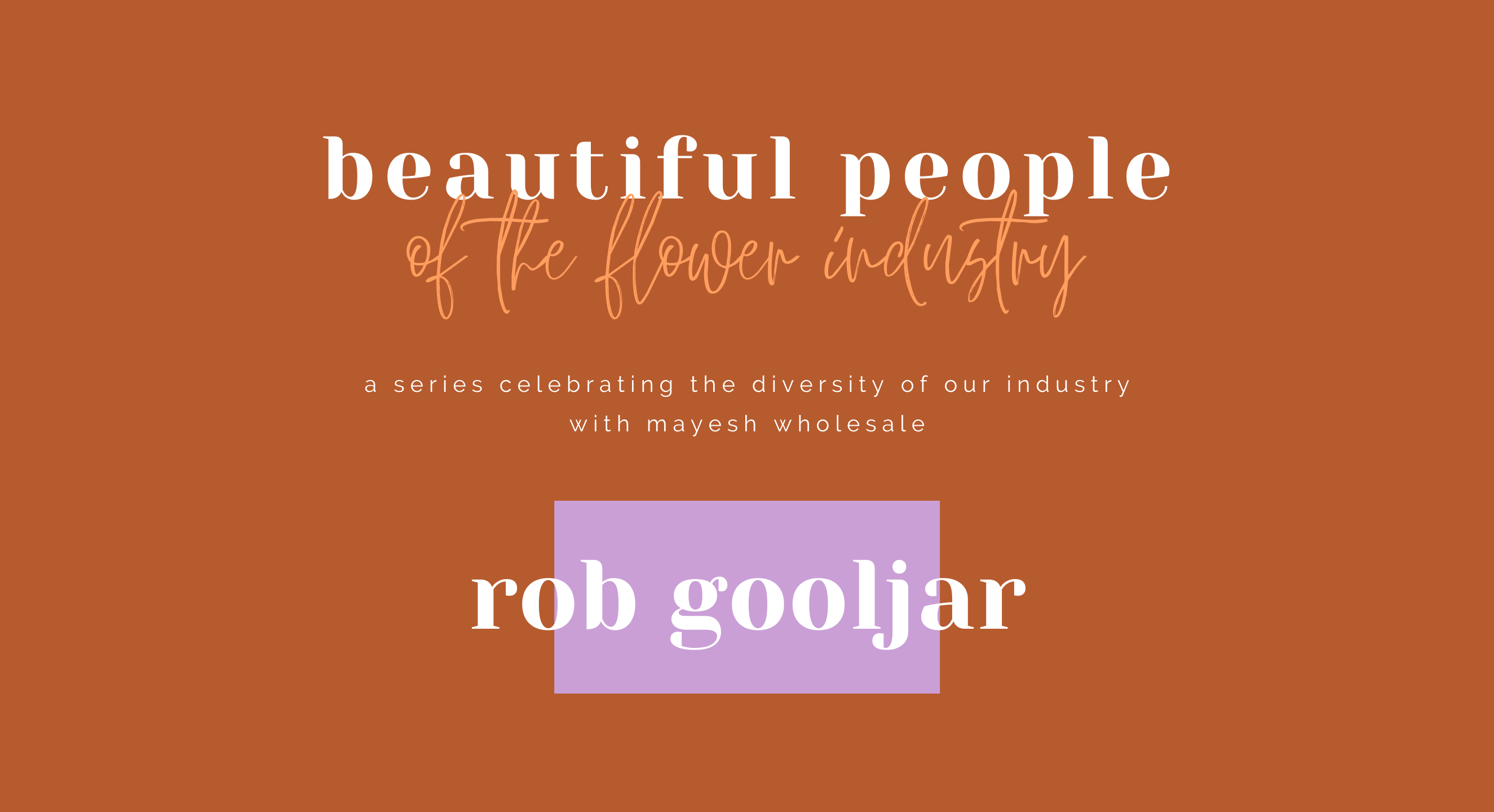 Beautiful People of the Flower Industry: Rob Gooljar
