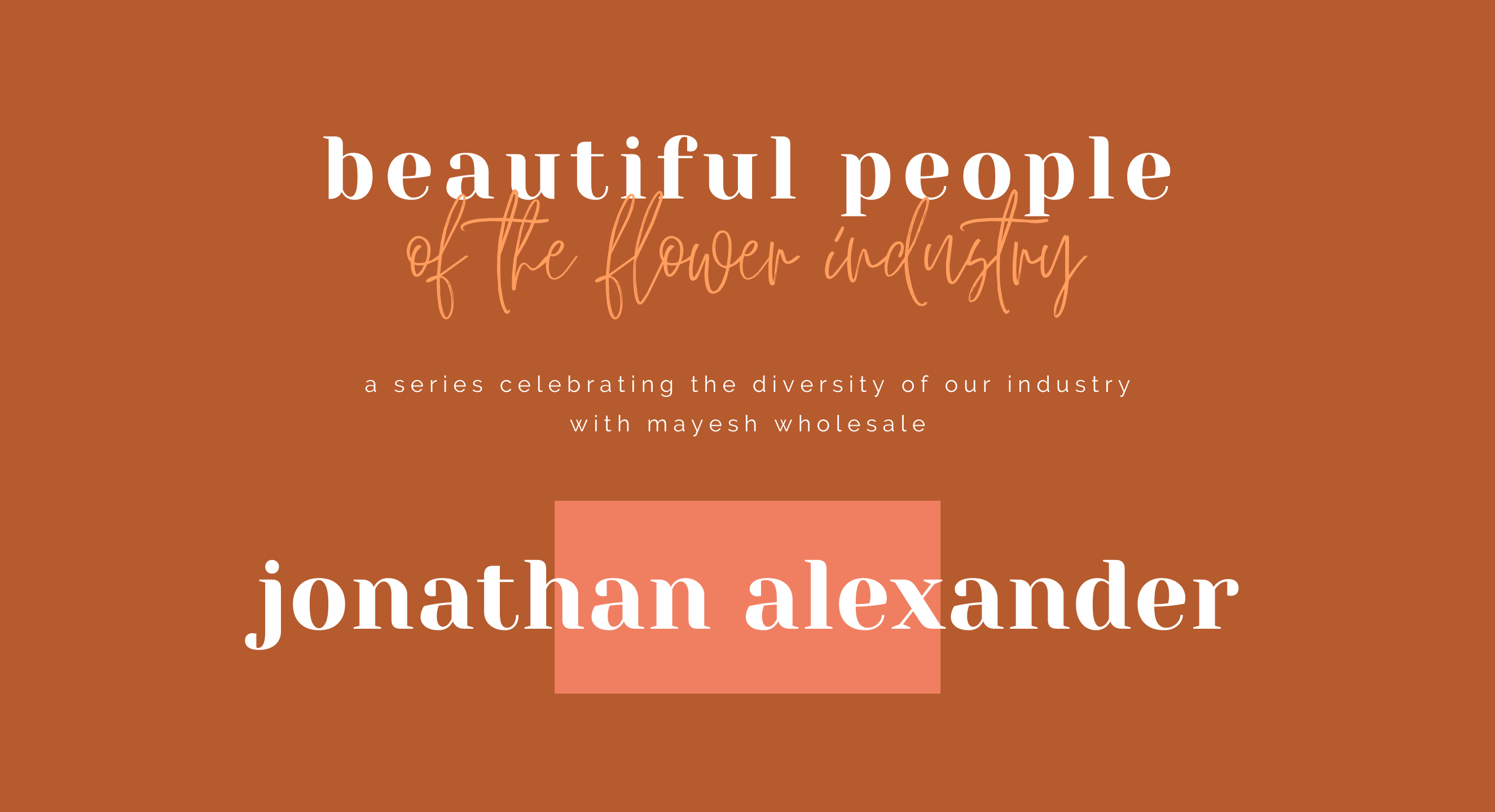 Beautiful People of the Flower Industry: Jonathan Alexander