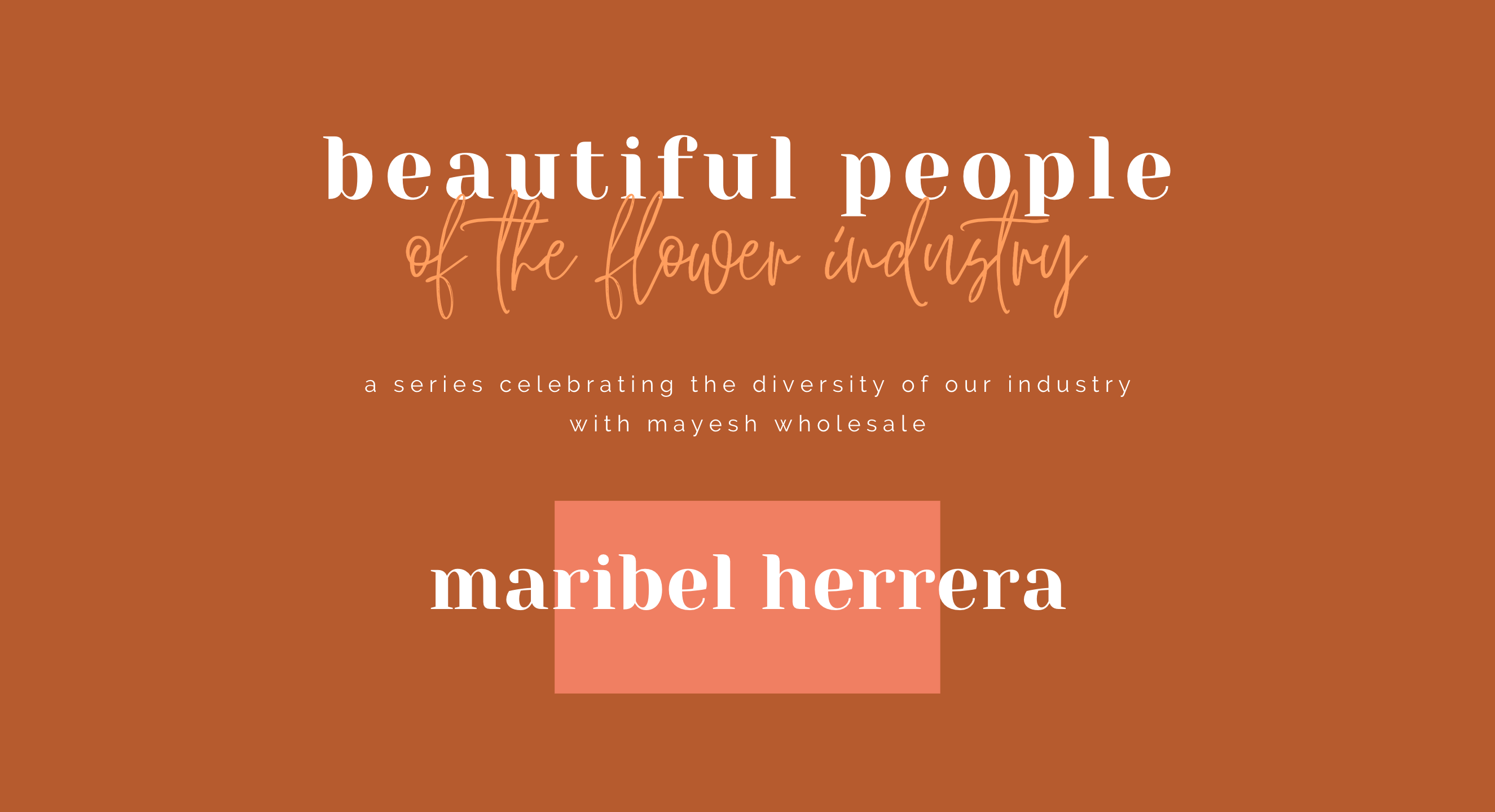 Beautiful People of the Flower Industry: Maribel Herrera