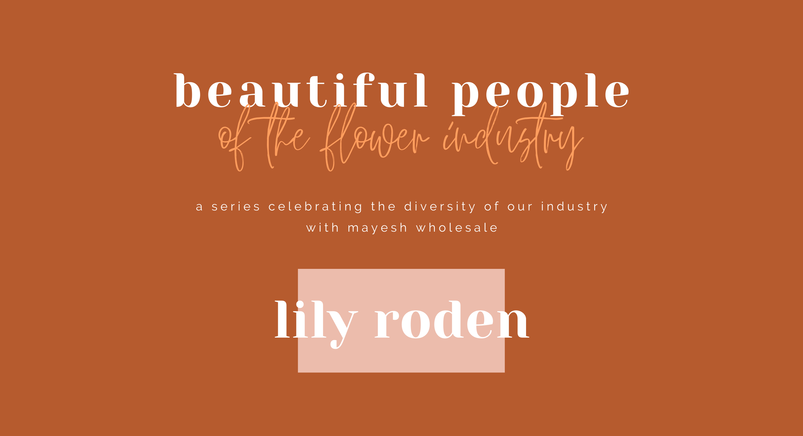 Beautiful People of the Flower Industry: Lily Roden