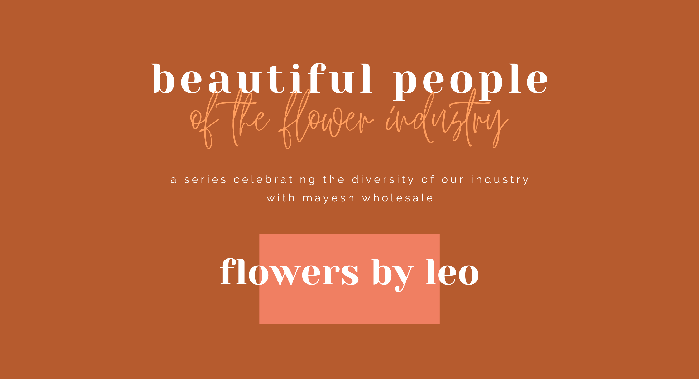 Beautiful People of the Flower Industry: Flowers by Leo