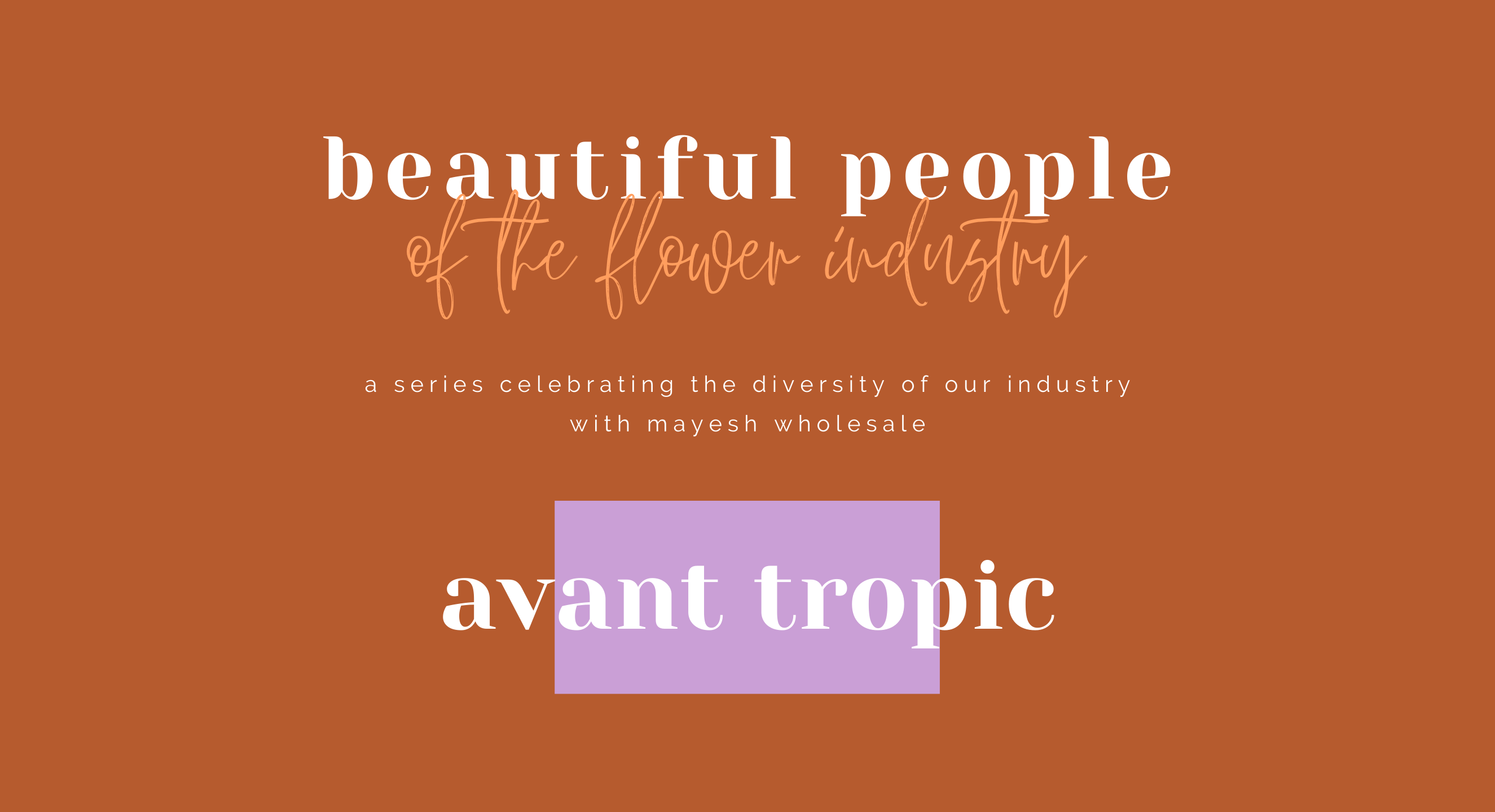 Beautiful People of the Flower Industry: Avant Tropic