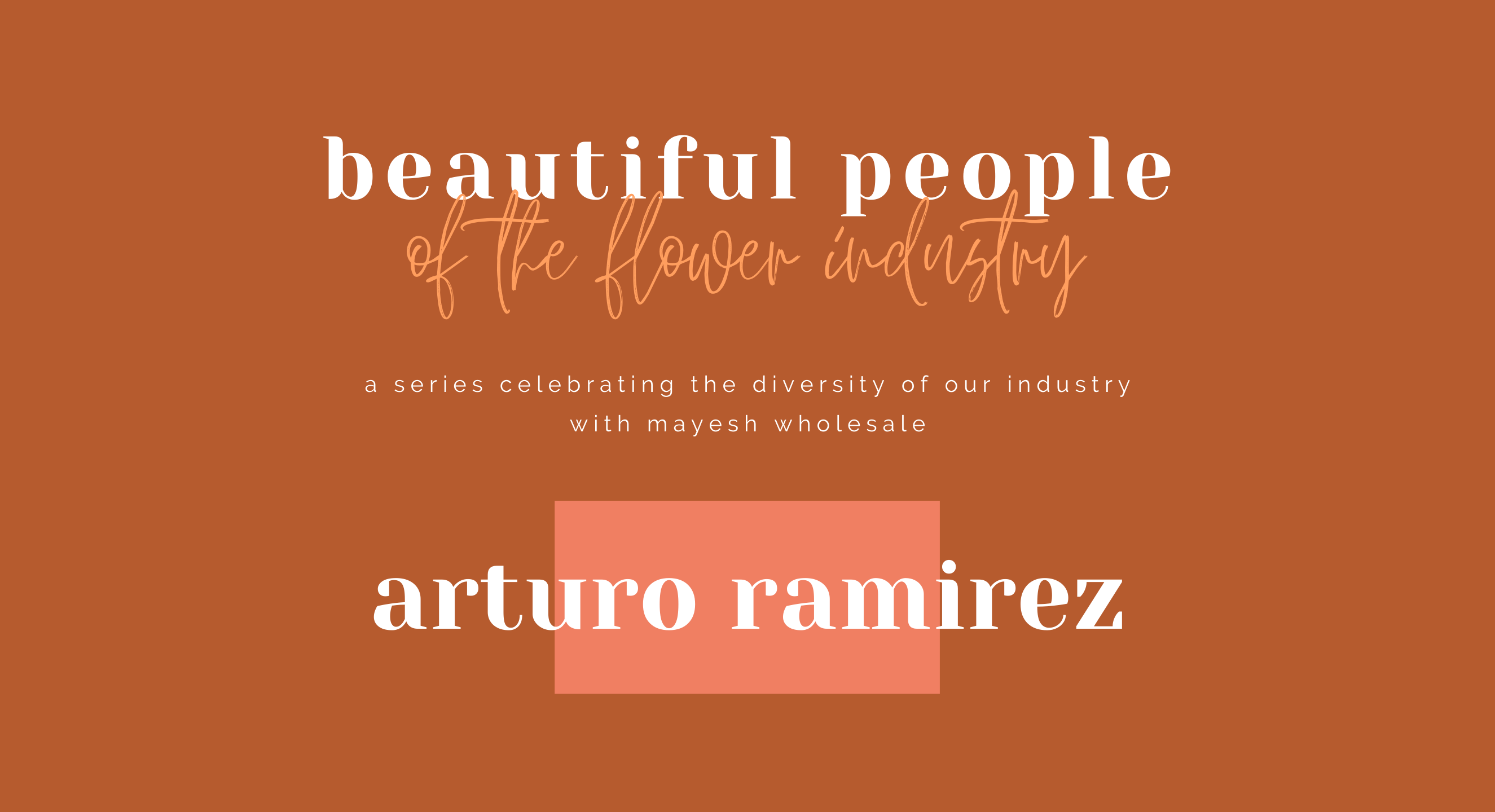 Beautiful People of the Flower Industry: Arturo Ramirez