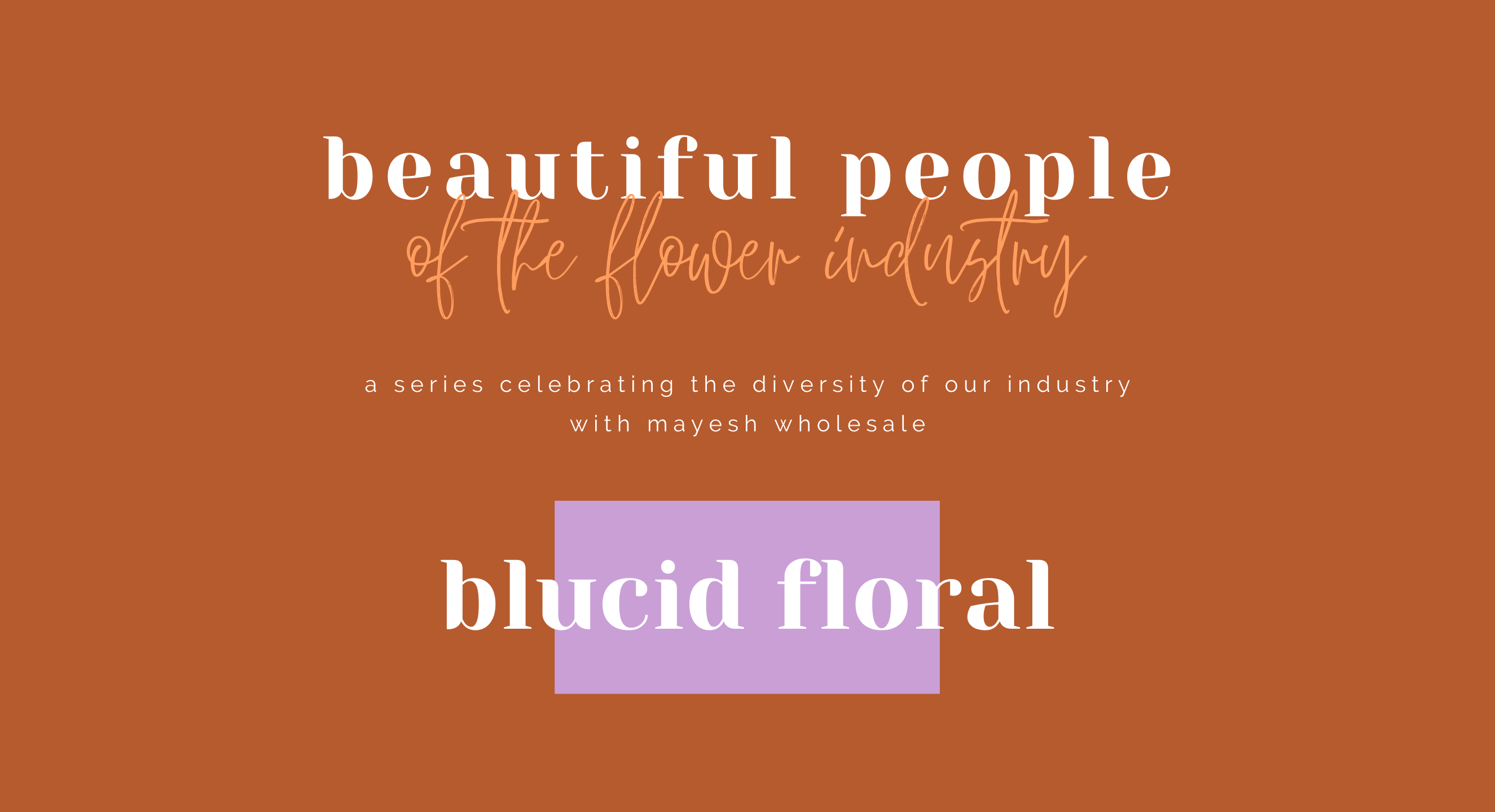 Beautiful People of the Flower Industry: Blucid Floral