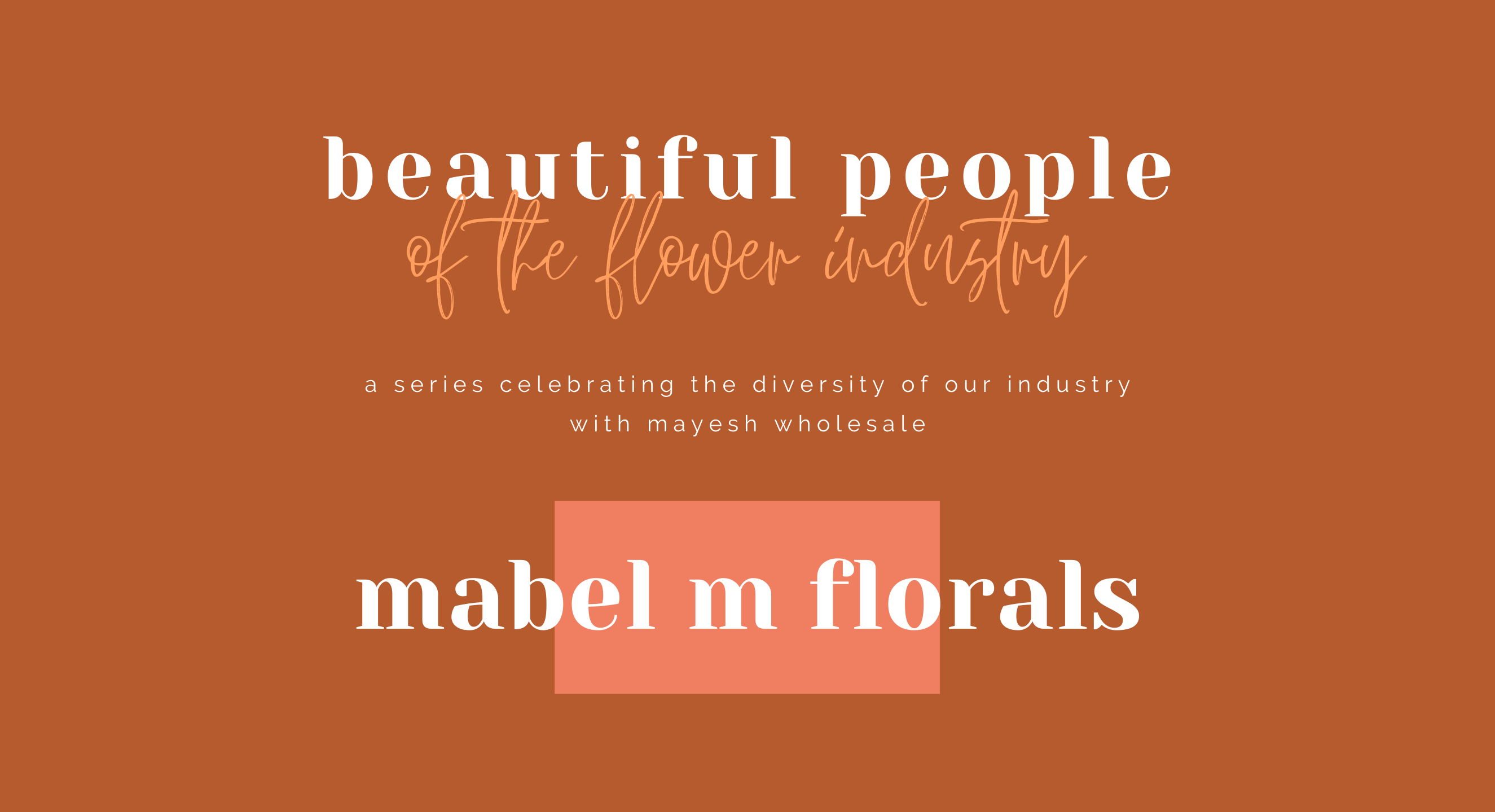 Beautiful People of the Flower Industry: Mabel M Florals