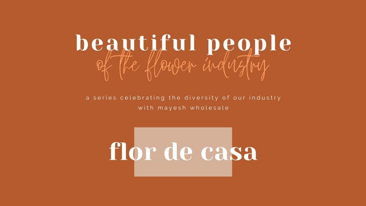 Beautiful People of the Flower Industry: Flor de Casa