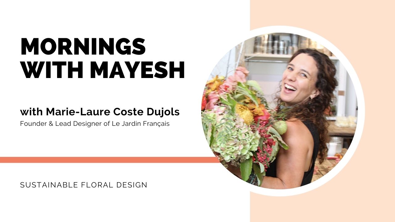 Mornings with Mayesh: Sustainable Floral Design